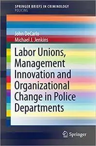 Labor Unions, Management Innovation and Organizational Change in Police Departments (Repost)