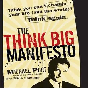 «The Think Big Manifesto: Think You Can't Change Your Life (and the World) Think Again» by Michael Port