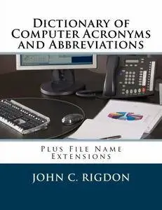 Dictionary of Computer Acronyms and Abbreviations: Plus File Name Extensions (Words R Us Computer Dictionaries Book 2)