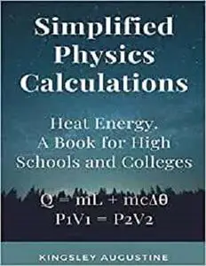 Simplified Physics Calculations: Heat Energy. A Book for High Schools and Colleges