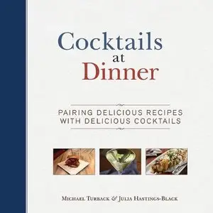 Cocktails at Dinner: Daring Pairings of Delicious Dishes and Enticing Mixed Drinks