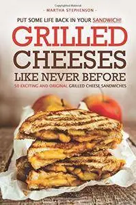 Put Some Life Back in Your Sandwich! - Grilled Cheeses Like Never Before