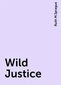 «Wild Justice» by Ruth M.Sprague