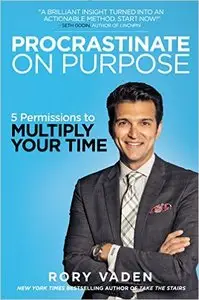 Procrastinate on Purpose: 5 Permissions to Multiply Your Time