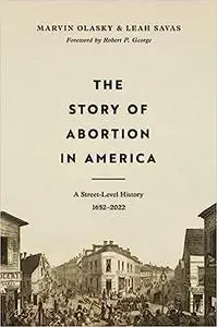 The Story of Abortion in America: A Street-Level History, 1652–2022