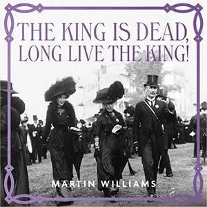 The King is Dead, Long Live the King!: Majesty, Mourning and Modernity in Edwardian Britain [Audiobook]