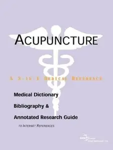 Acupuncture - A Medical Dictionary, Bibliography, and Annotated Research Guide to Internet References