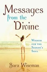 «Messages from the Divine: Wisdom for the Seeker's Soul» by Sara Wiseman