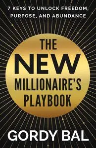 The New Millionaire's Playbook: 7 Keys to Unlock Freedom, Purpose, and Abundance