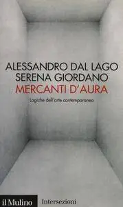 Alessandro Dal Lago, Serena Giordano - Mercanti d'aura. Logiche dell'arte contemporanea
