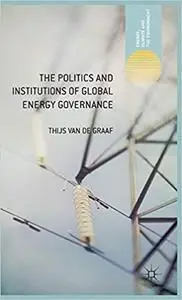 The Politics and Institutions of Global Energy Governance