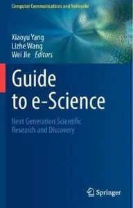 Guide to e-Science: Next Generation Scientific Research and Discovery (repost)