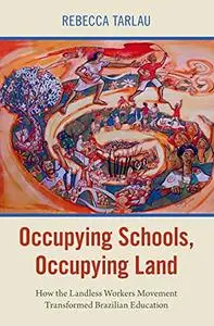 Occupying Schools, Occupying Land: How the Landless Workers Movement Transformed Brazilian Education