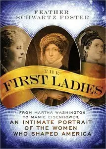 The First Ladies: From Martha Washington to Mamie Eisenhower, An Intimate Portrait of the Women Who Shaped America (repost)