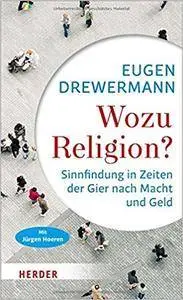 Wozu Religion?: Sinnfindung in Zeiten der Gier nach Macht und Geld