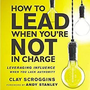 How to Lead When You're Not in Charge: Leveraging Influence When You Lack Authority [Audiobook]