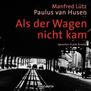 «Als der Wagen nicht kam: Eine wahre Geschichte aus dem Widerstand» by Manfred Lütz,Paulus van Husen