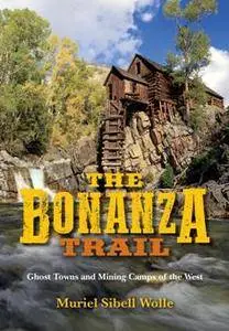 The Bonanza Trail : Ghost Towns and Mining Camps of the West, 2017 Edition