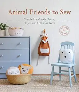 Animal Friends to Sew: Simple Handmade Decor, Toys, and Gifts for Kids