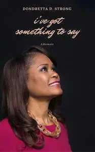 «I've Got Something to Say» by Dondretta D Strong