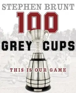 100 Grey Cups: This Is Our Game