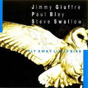 Jimmy Giuffre, Paul Bley, Steve Swallow - Fly Away Little Bird (1992) Reissue 2002