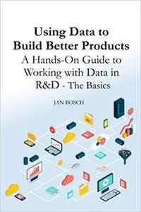 Using Data to Build Better Products: A Hands-On Guide to Working with Data in R&D - The Basics