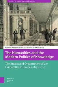 The Humanities and the Modern Politics of Knowledge: The Impact and Organization of the Humanities in Sweden, 1850-2020