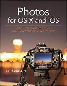 Photos for OS X and iOS: Take, edit, and share photos in the Apple photography ecosystem