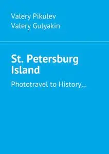 «St. Petersburg Island. Phototravel to History…» by Valery Gulyakin, Valery Pikulev