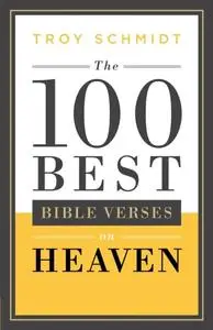 «100 Best Bible Verses on Heaven» by Troy Schmidt