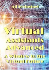 "Virtual Assistants Advanced: A Window to the Virtual Future" ed. by Ali Soofastaei