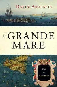 David Abulafia - Il grande mare. Storia del Mediterraneo (2014)
