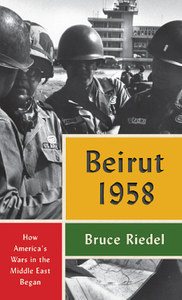 Beirut 1958 : How America's Wars in the Middle East Began