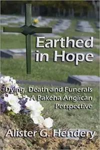 Earthed in Hope: Dying, Death and Funerals – A Pakeha Anglican Perspective