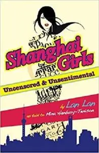 Shanghai Girls  Uncensored & Unsentimental: How Formidable Chinese Women Use Their Feminity to Get Wealth and Power