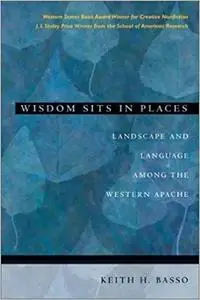 Wisdom Sits in Places: Landscape and Language Among the Western Apache