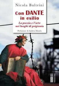 Nicola Bultrini - Con Dante in esilio. La poesia e l'arte nei luoghi di prigionia