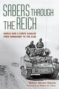 Sabers through the Reich: World War II Corps Cavalry from Normandy to the Elbe (Battles and Campaigns)