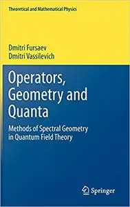 Operators, Geometry and Quanta: Methods of Spectral Geometry in Quantum Field Theory