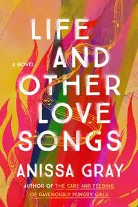 Life and Other Love Songs: A Novel