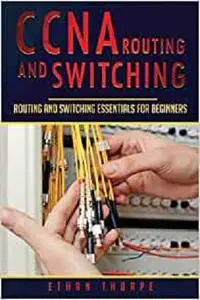CCNA Routing and Switching: Routing and Switching Essentials for Beginners