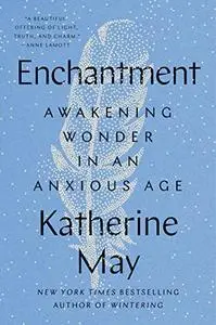 Enchantment: Awakening Wonder in an Anxious Age