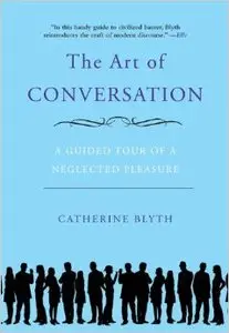 The Art of Conversation: A Guided Tour of a Neglected Pleasure