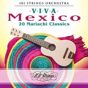 101 Strings Orchestra - Viva Mexico 20 Mariachi Classics (2020)