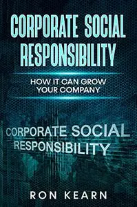 CORPORATE SOCIAL RESPONSIBILITY: HOW IT CAN GROW YOUR COMPANY