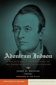 Adoniram Judson: A Bicentennial Appreciation of the Pioneer American Missionary