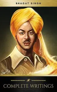 «The Complete Writings of Bhagat Singh» by Bhagat Singh