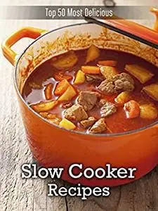 Top 50 Most Delicious Slow Cooker Recipes