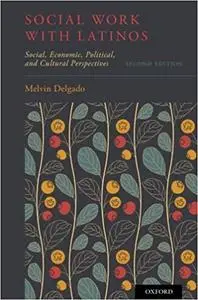 Social Work with Latinos: Social, Economic, Political, and Cultural Perspectives (Repost)